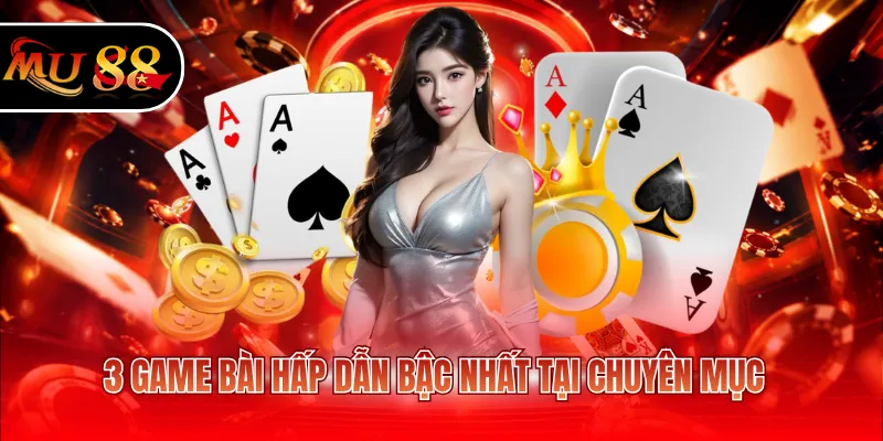 3 game bài hấp dẫn bậc nhất tại chuyên mục