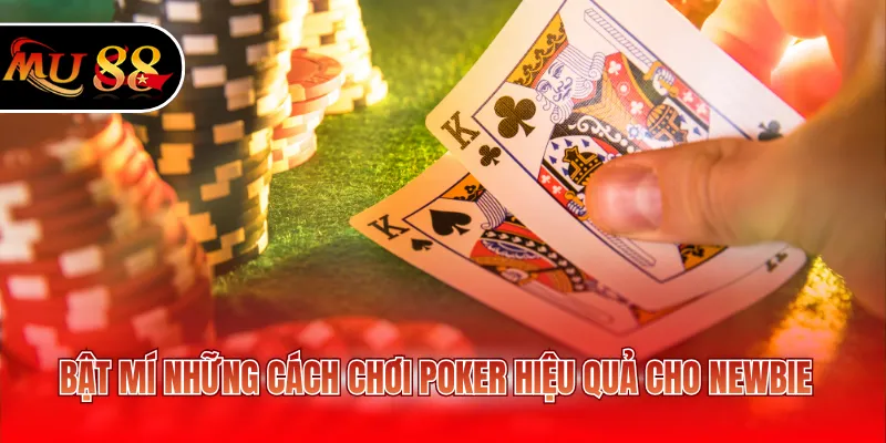 Bật mí những cách chơi Poker hiệu quả cho newbie