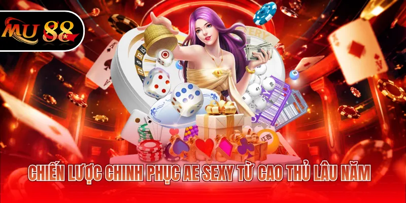 Chiến lược chinh phục AE Sexy từ cao thủ lâu năm
