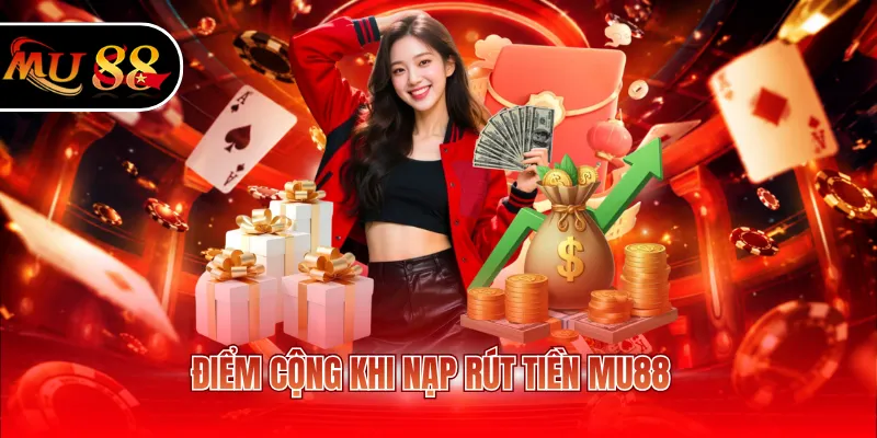 Điểm cộng khi nạp rút tiền MU88