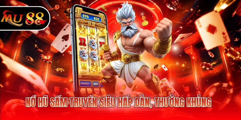 Nổ hũ sấm truyền siêu hấp dẫn, thưởng khủng
