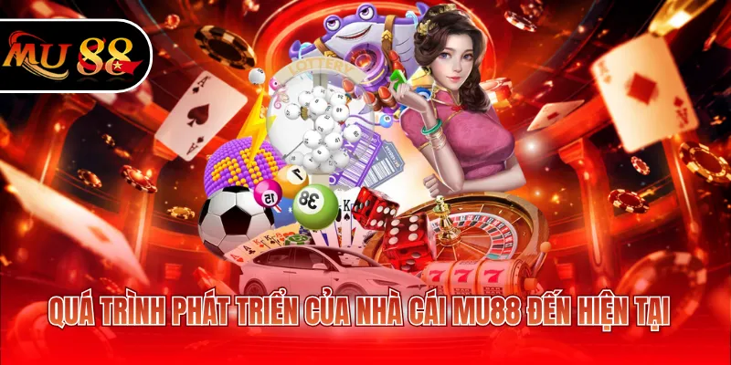 Quá trình phát triển của nhà cái MU88 đến hiện tại