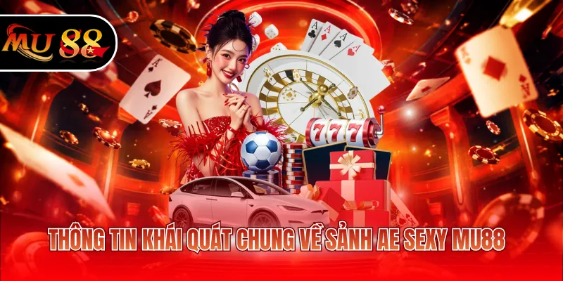 hông tin khái quát chung về sảnh AE Sexy MU88